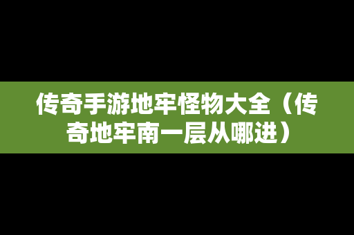 传奇手游地牢怪物大全（传奇地牢南一层从哪进）