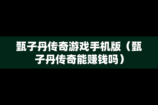 甄子丹传奇游戏手机版（甄子丹传奇能赚钱吗）