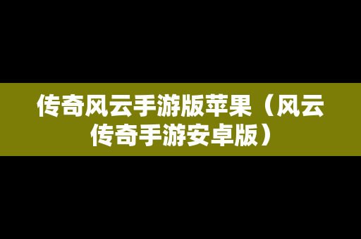 传奇风云手游版苹果（风云传奇手游安卓版）