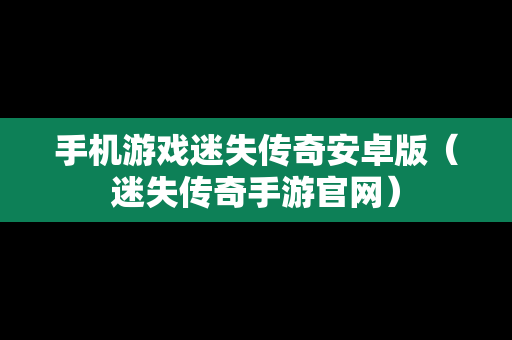 手机游戏迷失传奇安卓版（迷失传奇手游官网）