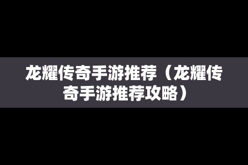 龙耀传奇手游推荐（龙耀传奇手游推荐攻略）