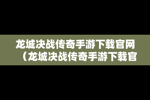 龙城决战传奇手游下载官网（龙城决战传奇手游下载官网安装）
