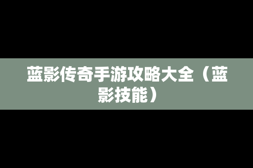 蓝影传奇手游攻略大全（蓝影技能）
