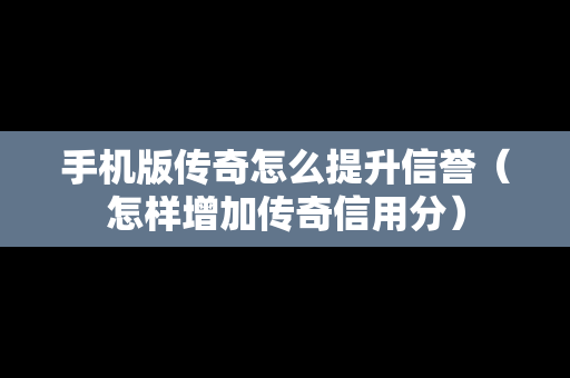 手机版传奇怎么提升信誉（怎样增加传奇信用分）