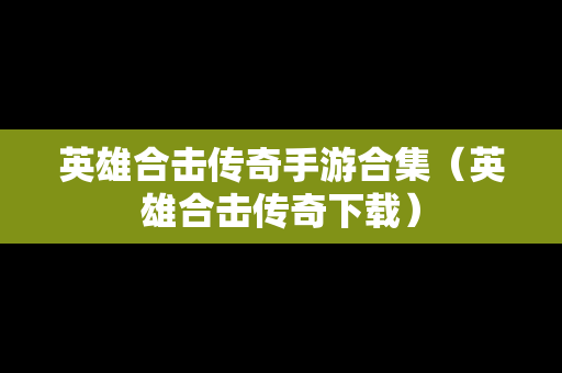 英雄合击传奇手游合集（英雄合击传奇下载）