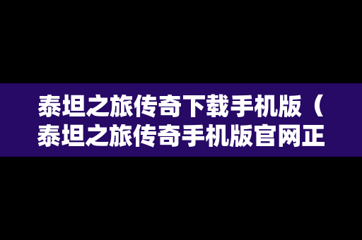 泰坦之旅传奇下载手机版（泰坦之旅传奇手机版官网正版）