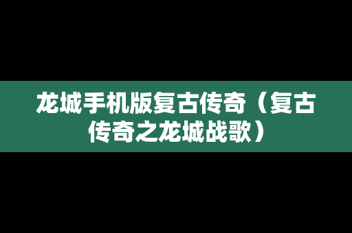 龙城手机版复古传奇（复古传奇之龙城战歌）