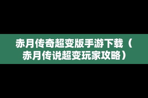 赤月传奇超变版手游下载（赤月传说超变玩家攻略）