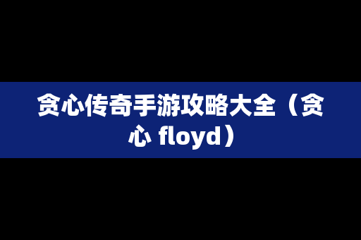 贪心传奇手游攻略大全（贪心 floyd）