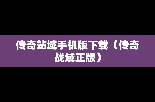 传奇站域手机版下载（传奇战域正版）