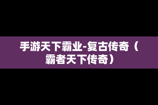 手游天下霸业-复古传奇（霸者天下传奇）