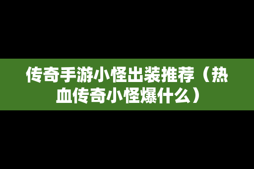 传奇手游小怪出装推荐（热血传奇小怪爆什么）