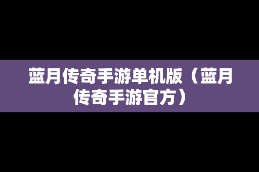 蓝月传奇手游单机版（蓝月传奇手游官方）