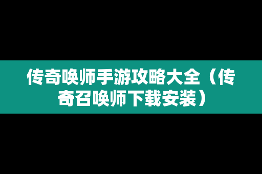 传奇唤师手游攻略大全（传奇召唤师下载安装）