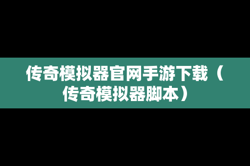 传奇模拟器官网手游下载（传奇模拟器脚本）