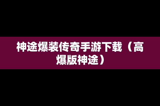 神途爆装传奇手游下载（高爆版神途）