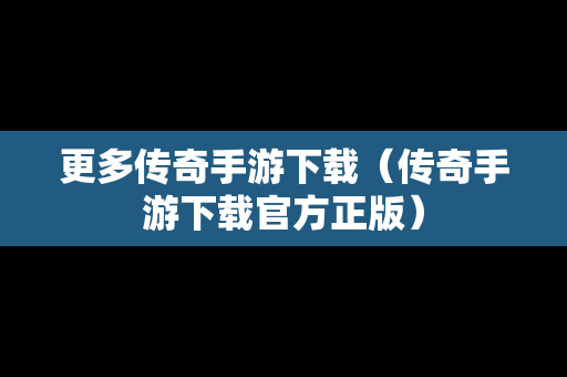 更多传奇手游下载（传奇手游下载官方正版）