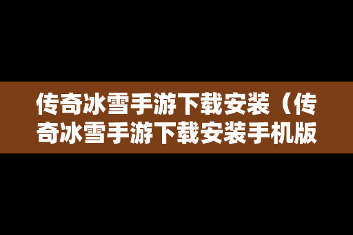 传奇冰雪手游下载安装（传奇冰雪手游下载安装手机版）