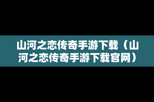 山河之恋传奇手游下载（山河之恋传奇手游下载官网）