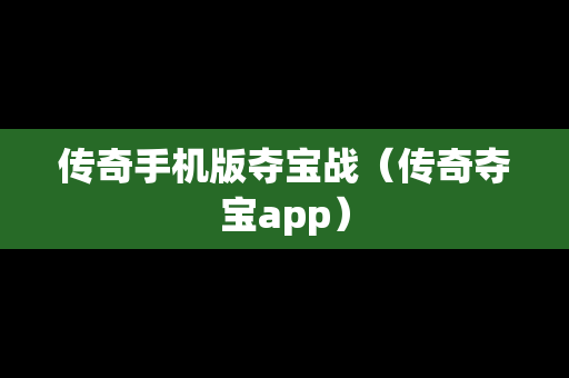 传奇手机版夺宝战（传奇夺宝app）