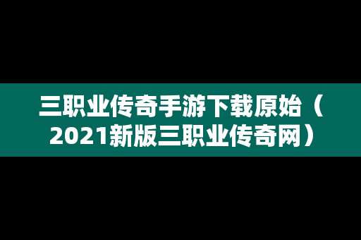三职业传奇手游下载原始（2021新版三职业传奇网）