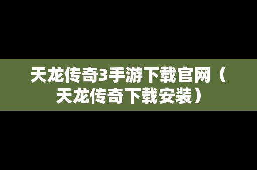天龙传奇3手游下载官网（天龙传奇下载安装）
