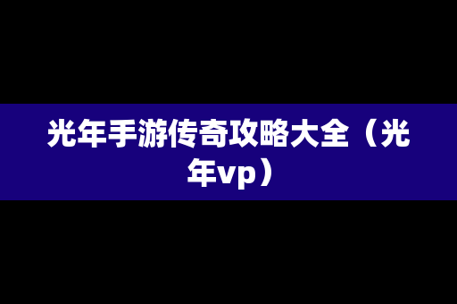 光年手游传奇攻略大全（光年vp）