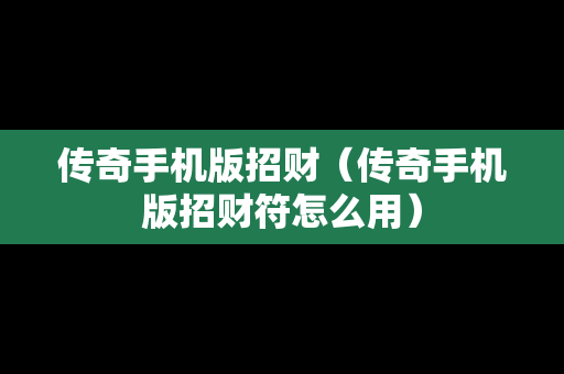 传奇手机版招财（传奇手机版招财符怎么用）