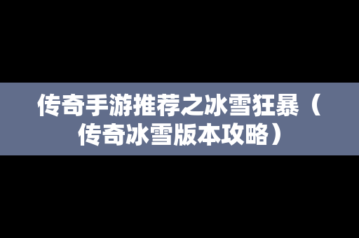 传奇手游推荐之冰雪狂暴（传奇冰雪版本攻略）