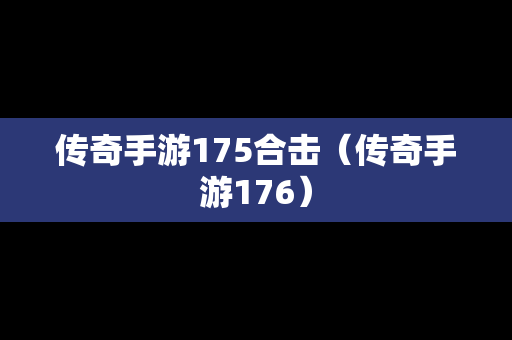 传奇手游175合击（传奇手游176）