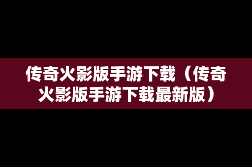 传奇火影版手游下载（传奇火影版手游下载最新版）