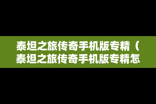 泰坦之旅传奇手机版专精（泰坦之旅传奇手机版专精怎么获得）
