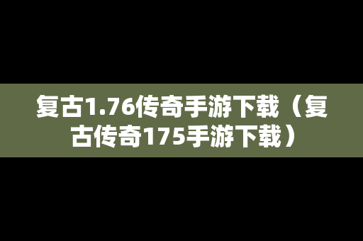 复古1.76传奇手游下载（复古传奇175手游下载）