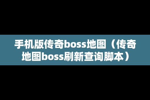 手机版传奇boss地图（传奇地图boss刷新查询脚本）