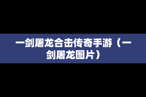 一剑屠龙合击传奇手游（一剑屠龙图片）