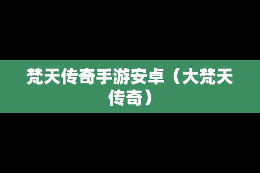 梵天传奇手游安卓（大梵天传奇）