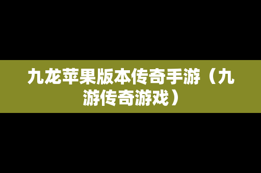 九龙苹果版本传奇手游（九游传奇游戏）