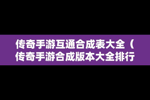 传奇手游互通合成表大全（传奇手游合成版本大全排行榜）