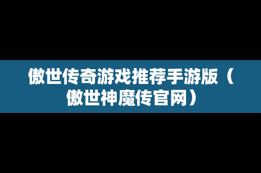 傲世传奇游戏推荐手游版（傲世神魔传官网）