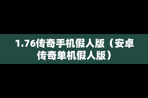 1.76传奇手机假人版（安卓传奇单机假人版）