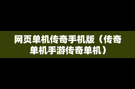网页单机传奇手机版（传奇单机手游传奇单机）