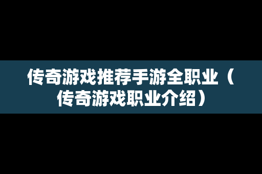 传奇游戏推荐手游全职业（传奇游戏职业介绍）