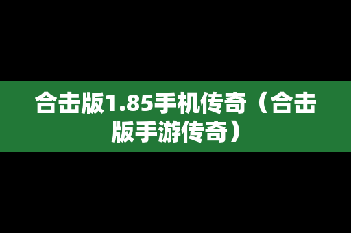 合击版1.85手机传奇（合击版手游传奇）