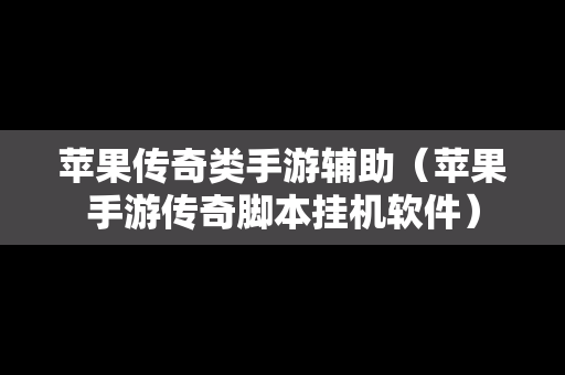 苹果传奇类手游辅助（苹果手游传奇脚本挂机软件）