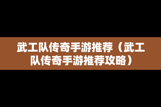 武工队传奇手游推荐（武工队传奇手游推荐攻略）