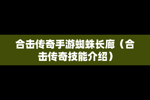 合击传奇手游蜘蛛长廊（合击传奇技能介绍）