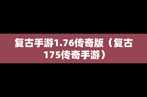 复古手游1.76传奇版（复古175传奇手游）