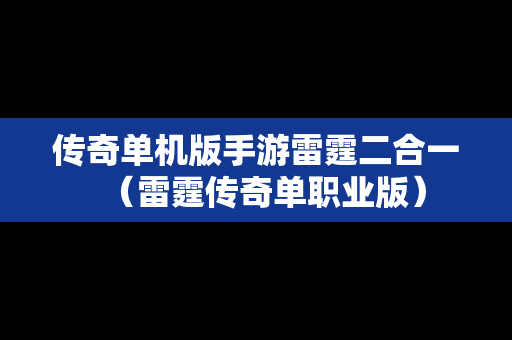 传奇单机版手游雷霆二合一（雷霆传奇单职业版）