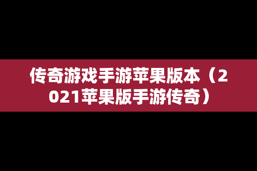 传奇游戏手游苹果版本（2021苹果版手游传奇）