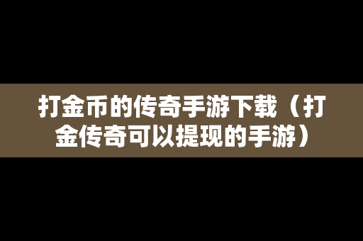 打金币的传奇手游下载（打金传奇可以提现的手游）